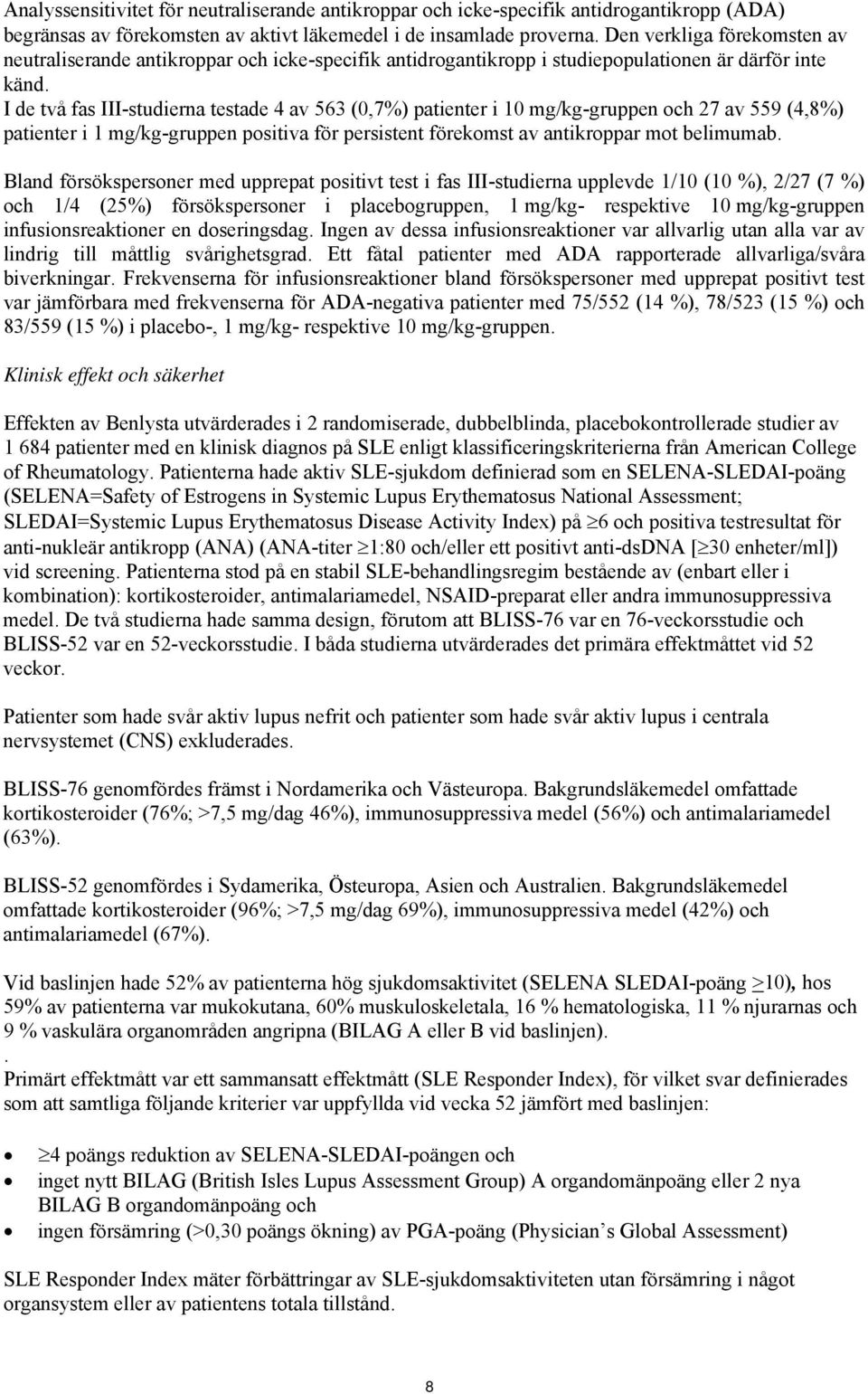 I de två fas III-studierna testade 4 av 563 (0,7%) patienter i 10 mg/kg-gruppen och 27 av 559 (4,8%) patienter i 1 mg/kg-gruppen positiva för persistent förekomst av antikroppar mot belimumab.