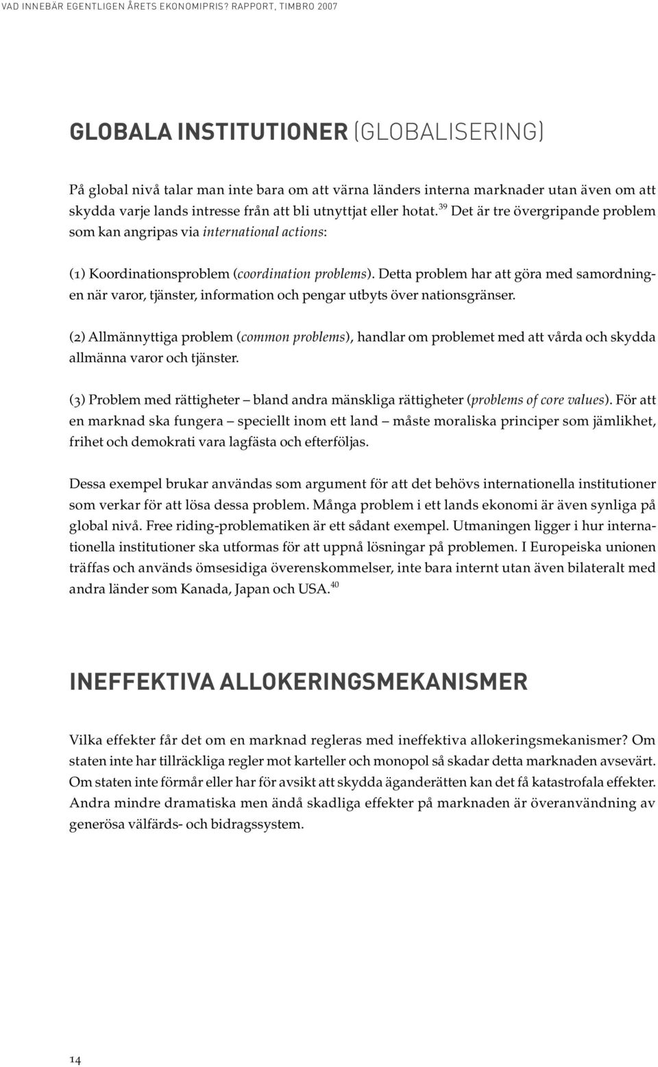 Detta problem har att göra med samordningen när varor, tjänster, information och pengar utbyts över nationsgränser.