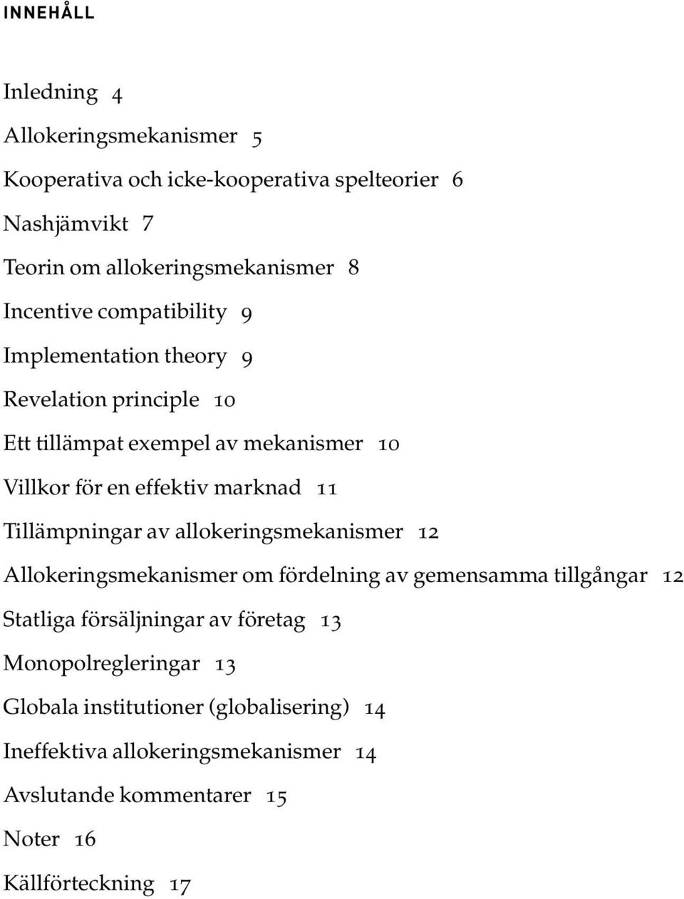 11 Tillämpningar av allokeringsmekanismer 12 Allokeringsmekanismer om fördelning av gemensamma tillgångar 12 Statliga försäljningar av företag 13