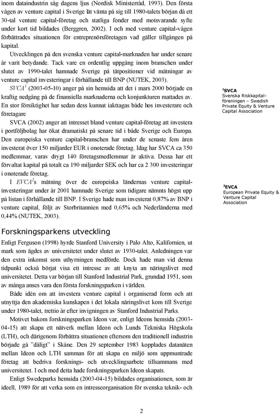 (Berggren, 2002). I och med venture capital-vågen förbättrades situationen för entreprenörsföretagen vad gäller tillgången på kapital.