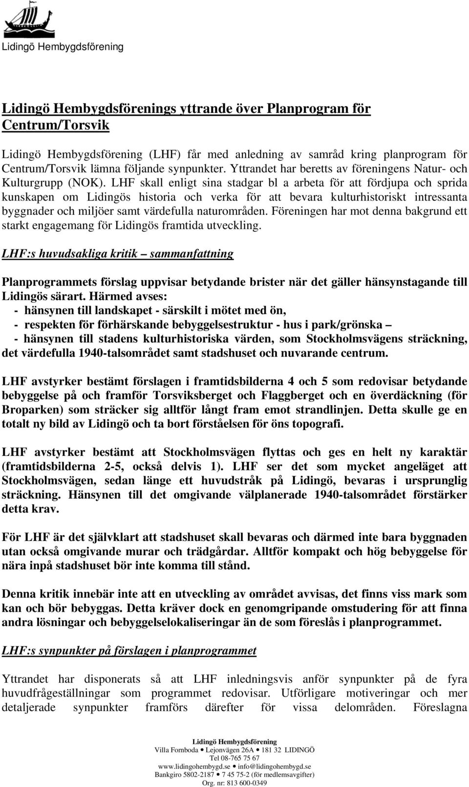LHF skall enligt sina stadgar bl a arbeta för att fördjupa och sprida kunskapen om Lidingös historia och verka för att bevara kulturhistoriskt intressanta byggnader och miljöer samt värdefulla