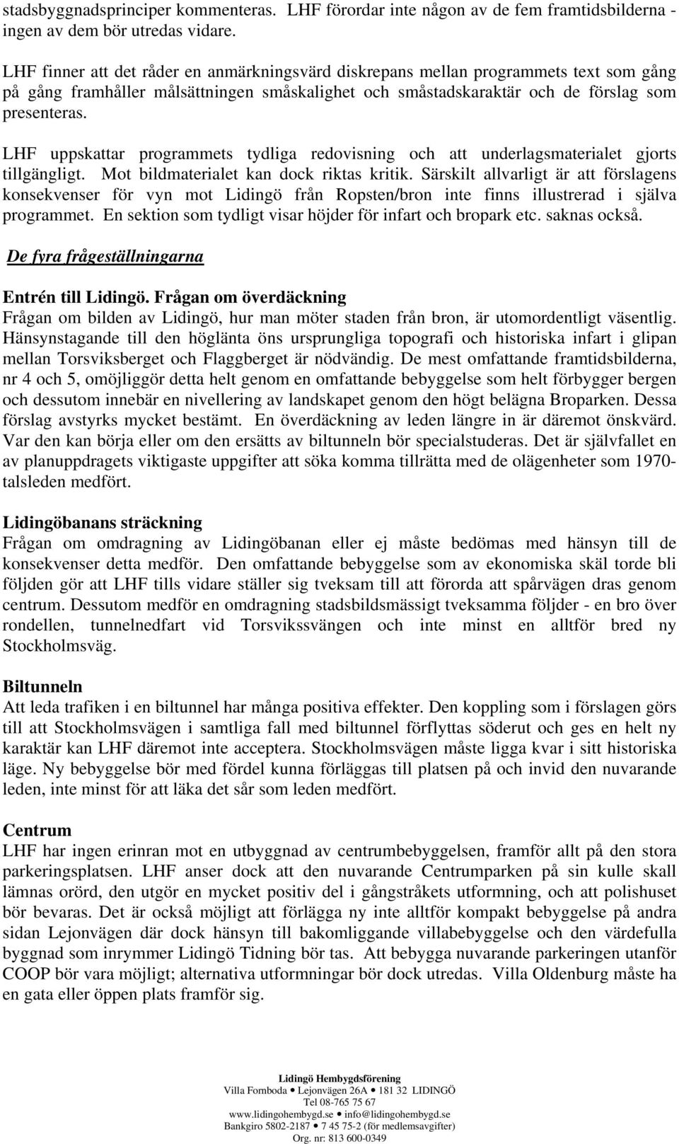 LHF uppskattar programmets tydliga redovisning och att underlagsmaterialet gjorts tillgängligt. Mot bildmaterialet kan dock riktas kritik.