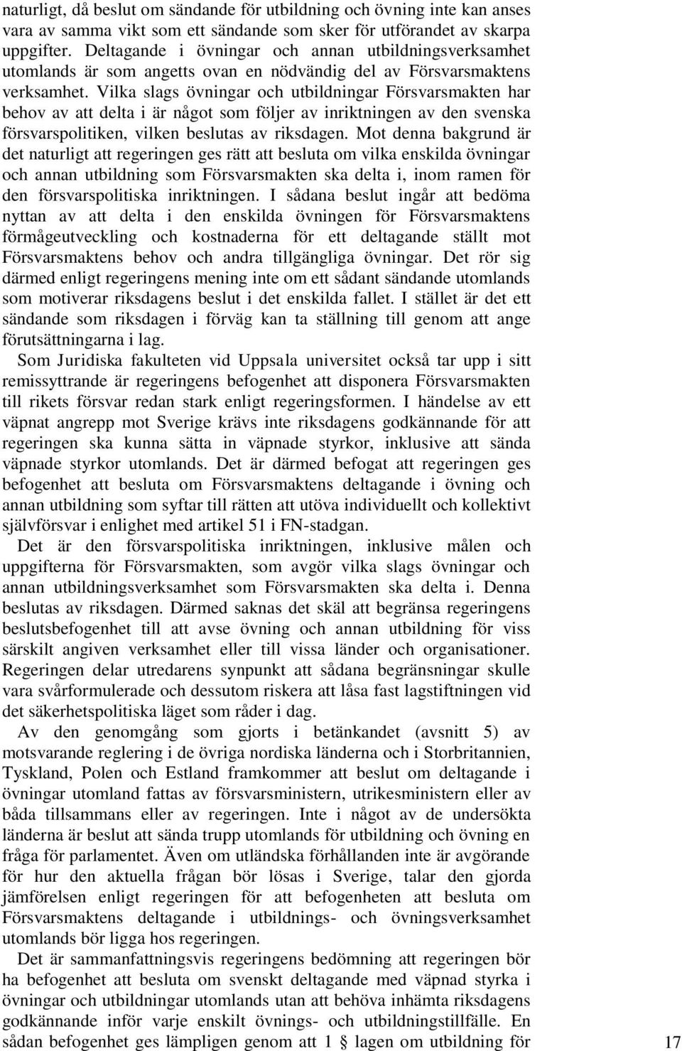 Vilka slags övningar och utbildningar Försvarsmakten har behov av att delta i är något som följer av inriktningen av den svenska försvarspolitiken, vilken beslutas av riksdagen.