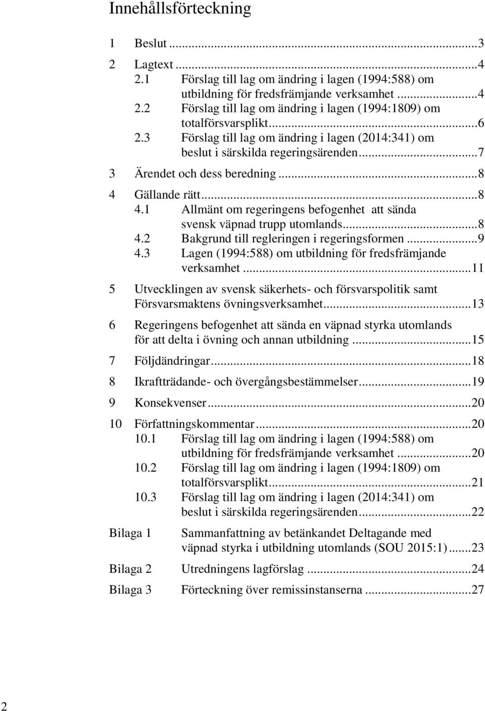 Gällande rätt... 8 4.1 Allmänt om regeringens befogenhet att sända svensk väpnad trupp utomlands... 8 4.2 Bakgrund till regleringen i regeringsformen... 9 4.