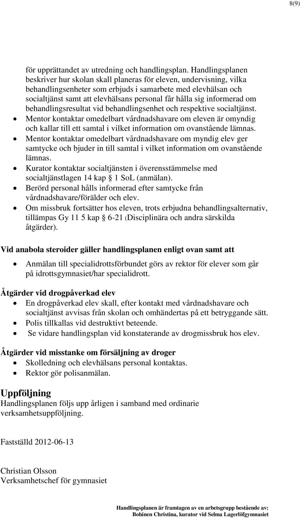 sig informerad om behandlingsresultat vid behandlingsenhet och respektive socialtjänst.