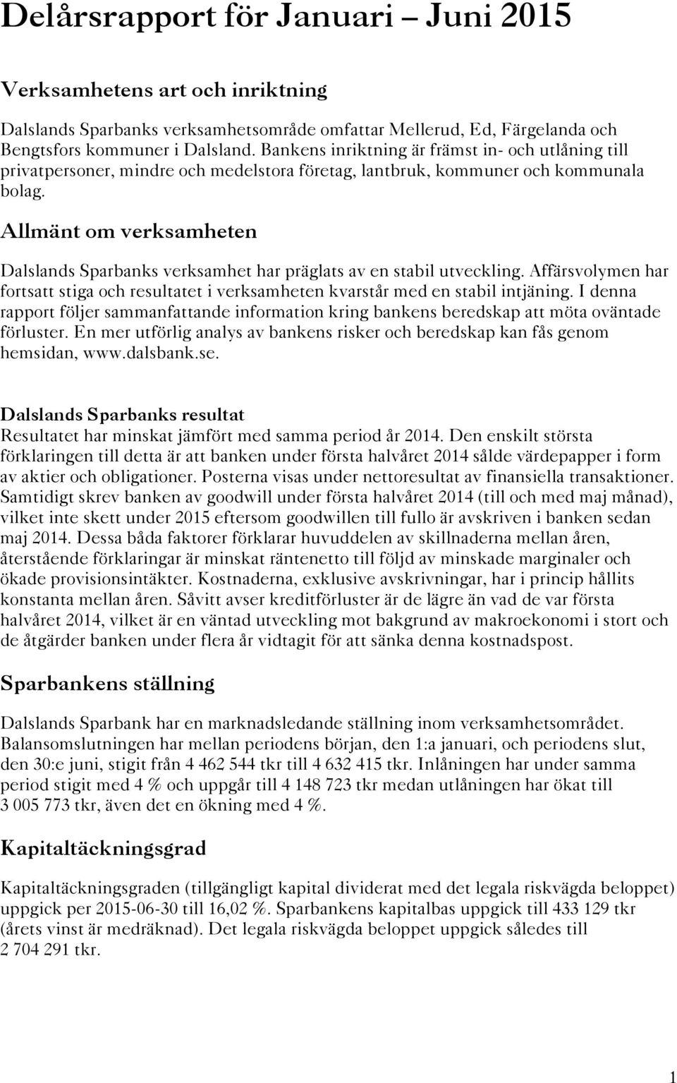 Allmänt om verksamheten Dalslands Sparbanks verksamhet har präglats av en stabil utveckling. Affärsvolymen har fortsatt stiga och resultatet i verksamheten kvarstår med en stabil intjäning.