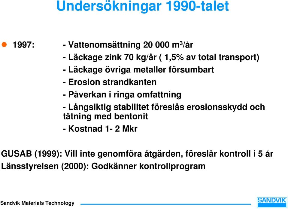 omfattning - Långsiktig stabilitet föreslås erosionsskydd och tätning med bentonit - Kostnad 1-2 Mkr