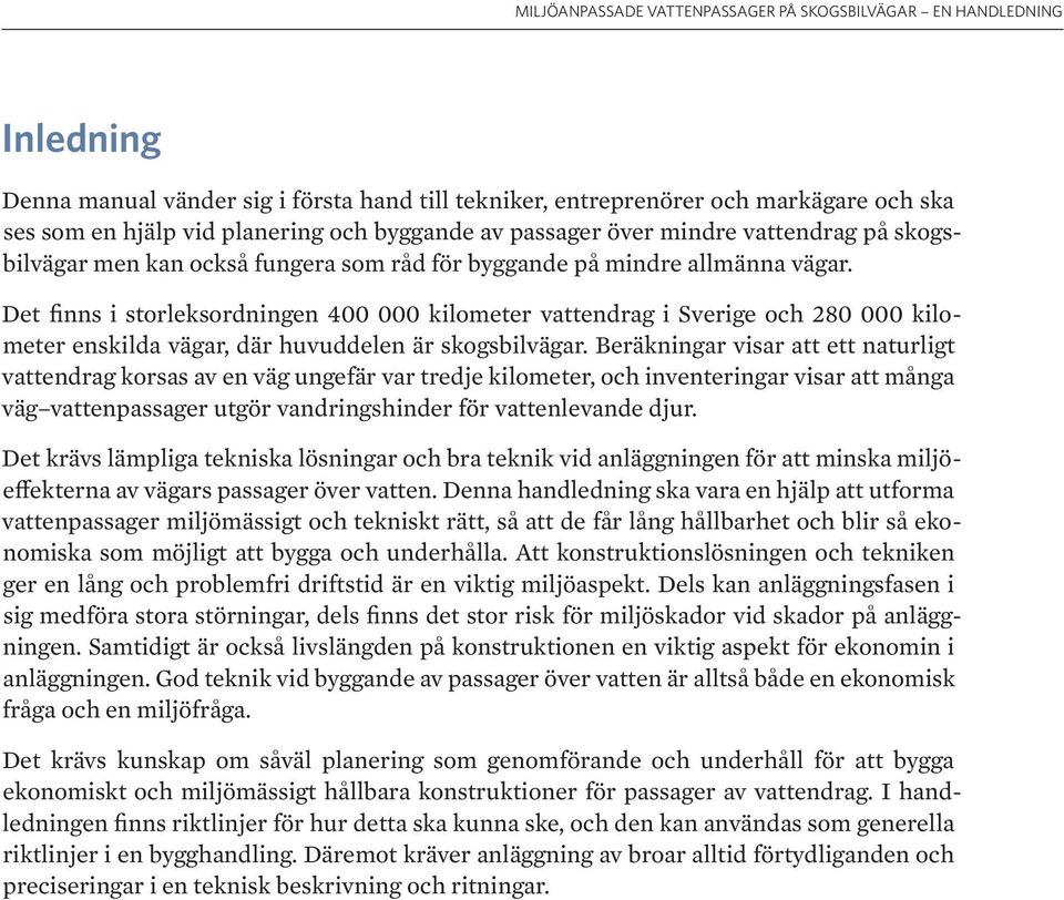 Det finns i storleksordningen 400 000 kilometer vattendrag i Sverige och 280 000 kilometer enskilda vägar, där huvuddelen är skogsbilvägar.