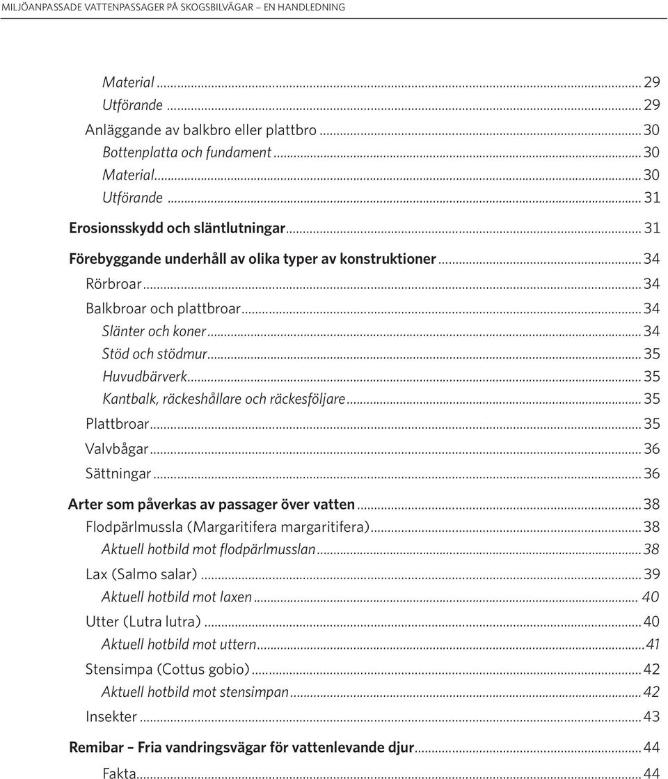 ..35 Kantbalk, räckeshållare och räckesföljare...35 Plattbroar... 35 Valvbågar...36 Sättningar...36 Arter som påverkas av passager över vatten...38 Flodpärlmussla (Margaritifera margaritifera).