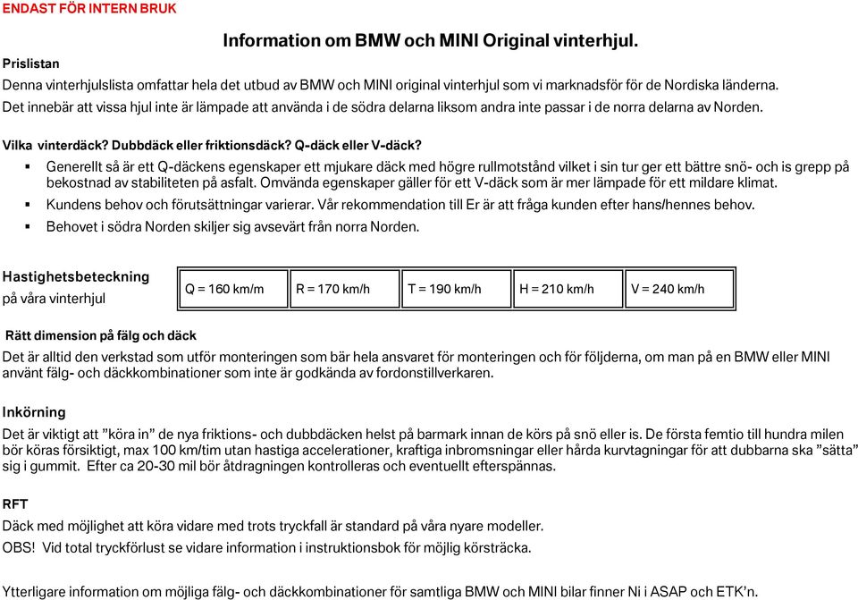 Det innebär att vissa hjul inte är lämpade att använda i de södra delarna liksom andra inte passar i de norra delarna av Norden. Vilka vinterdäck? Dubbdäck eller friktionsdäck? Q-däck eller V-däck?