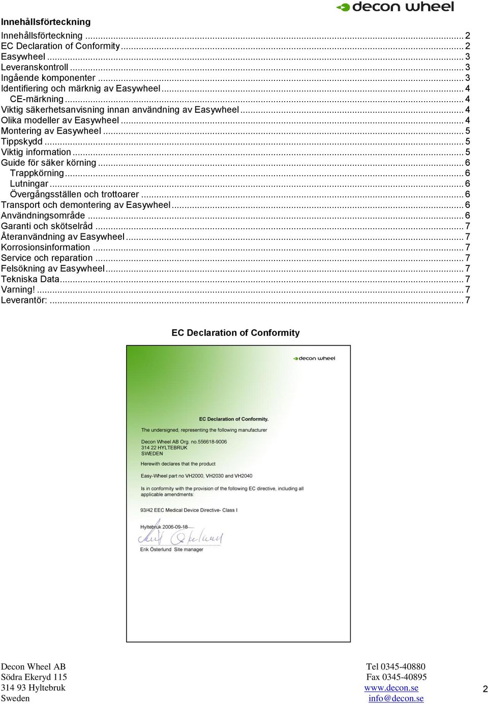 .. 5 Guide för säker körning... 6 Trappkörning... 6 Lutningar... 6 Övergångsställen och trottoarer... 6 Transport och demontering av Easywheel... 6 Användningsområde.