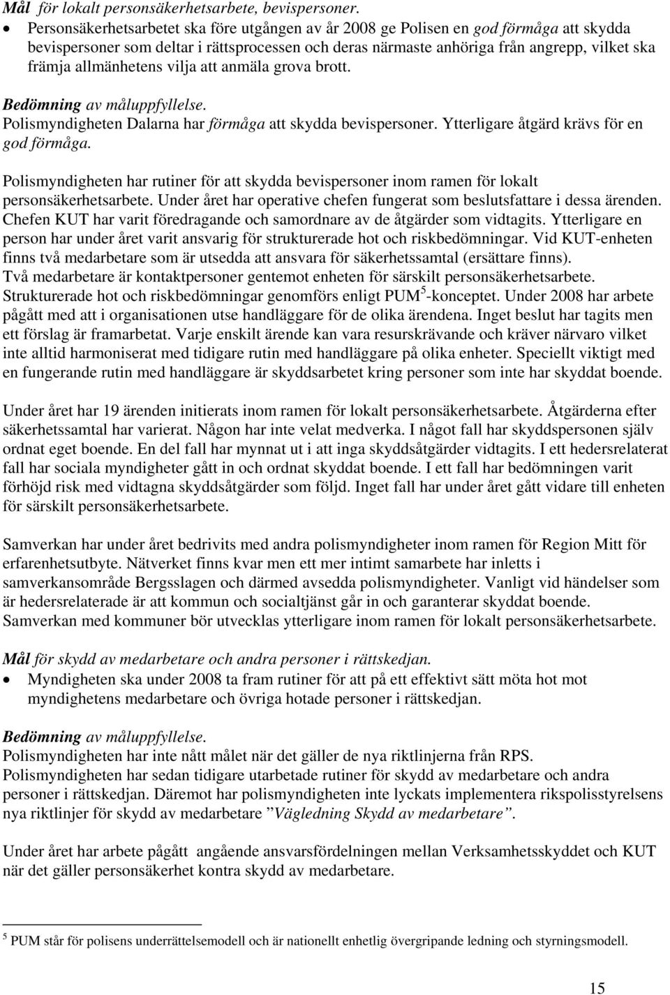 allmänhetens vilja att anmäla grova brott. Bedömning av måluppfyllelse. Polismyndigheten Dalarna har förmåga att skydda bevispersoner. Ytterligare åtgärd krävs för en god förmåga.