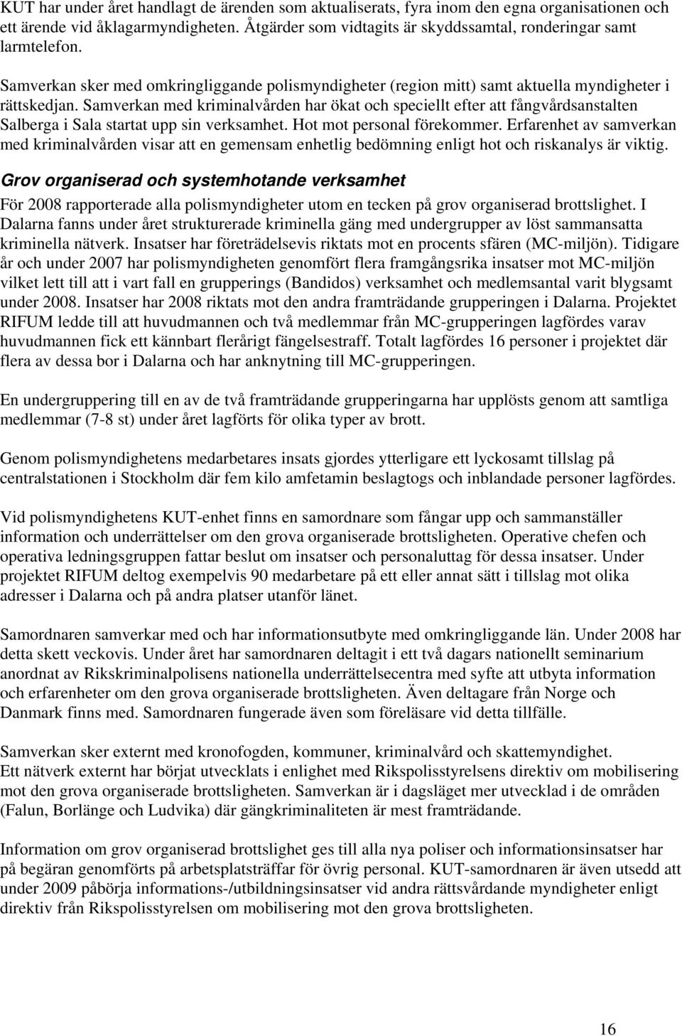 Samverkan med kriminalvården har ökat och speciellt efter att fångvårdsanstalten Salberga i Sala startat upp sin verksamhet. Hot mot personal förekommer.