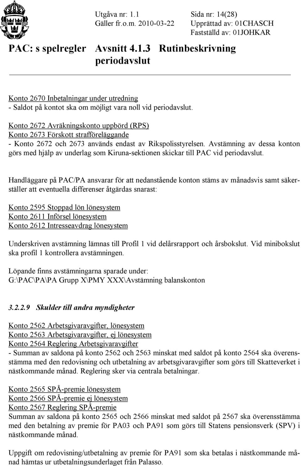 Avstämning av dessa konton görs med hjälp av underlag som Kiruna-sektionen skickar till PAC vid.