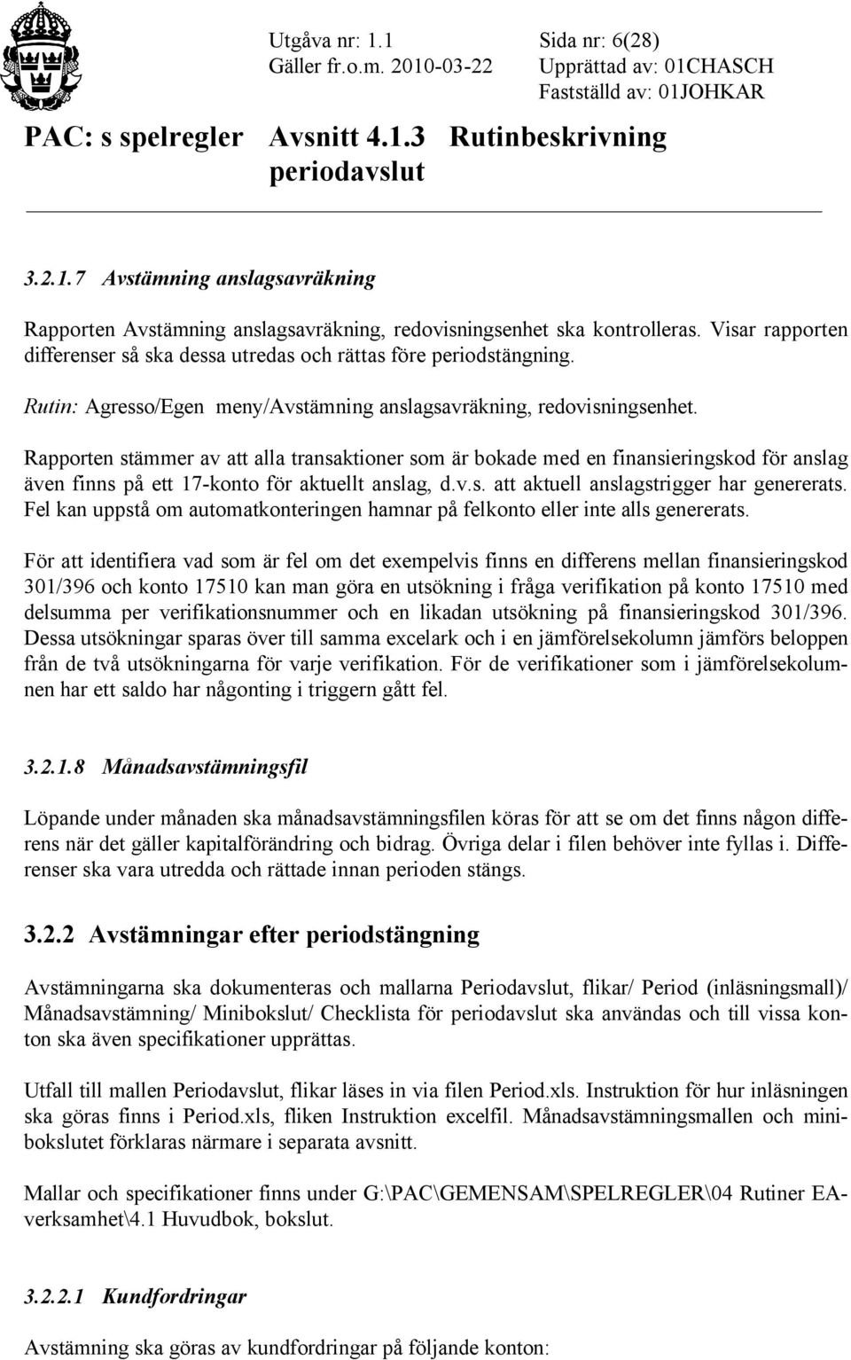 Rapporten stämmer av att alla transaktioner som är bokade med en finansieringskod för anslag även finns på ett 17-konto för aktuellt anslag, d.v.s. att aktuell anslagstrigger har genererats.