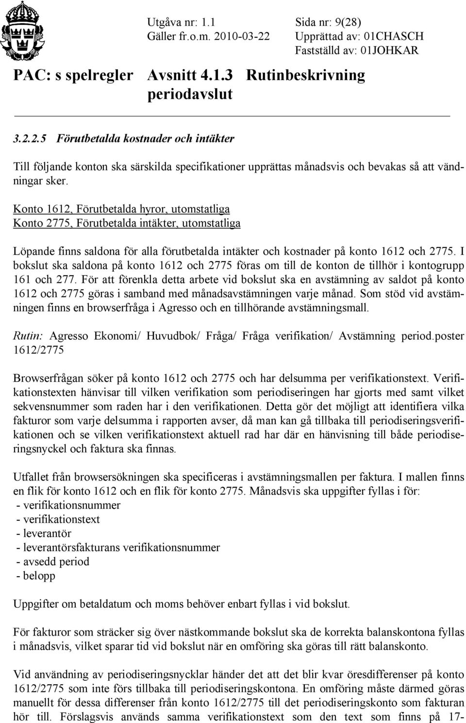 I bokslut ska saldona på konto 1612 och 2775 föras om till de konton de tillhör i kontogrupp 161 och 277.