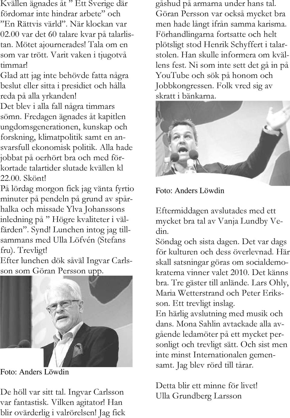 Fredagen ägnades åt kapitlen ungdomsgenerationen, kunskap och forskning, klimatpolitik samt en ansvarsfull ekonomisk politik.