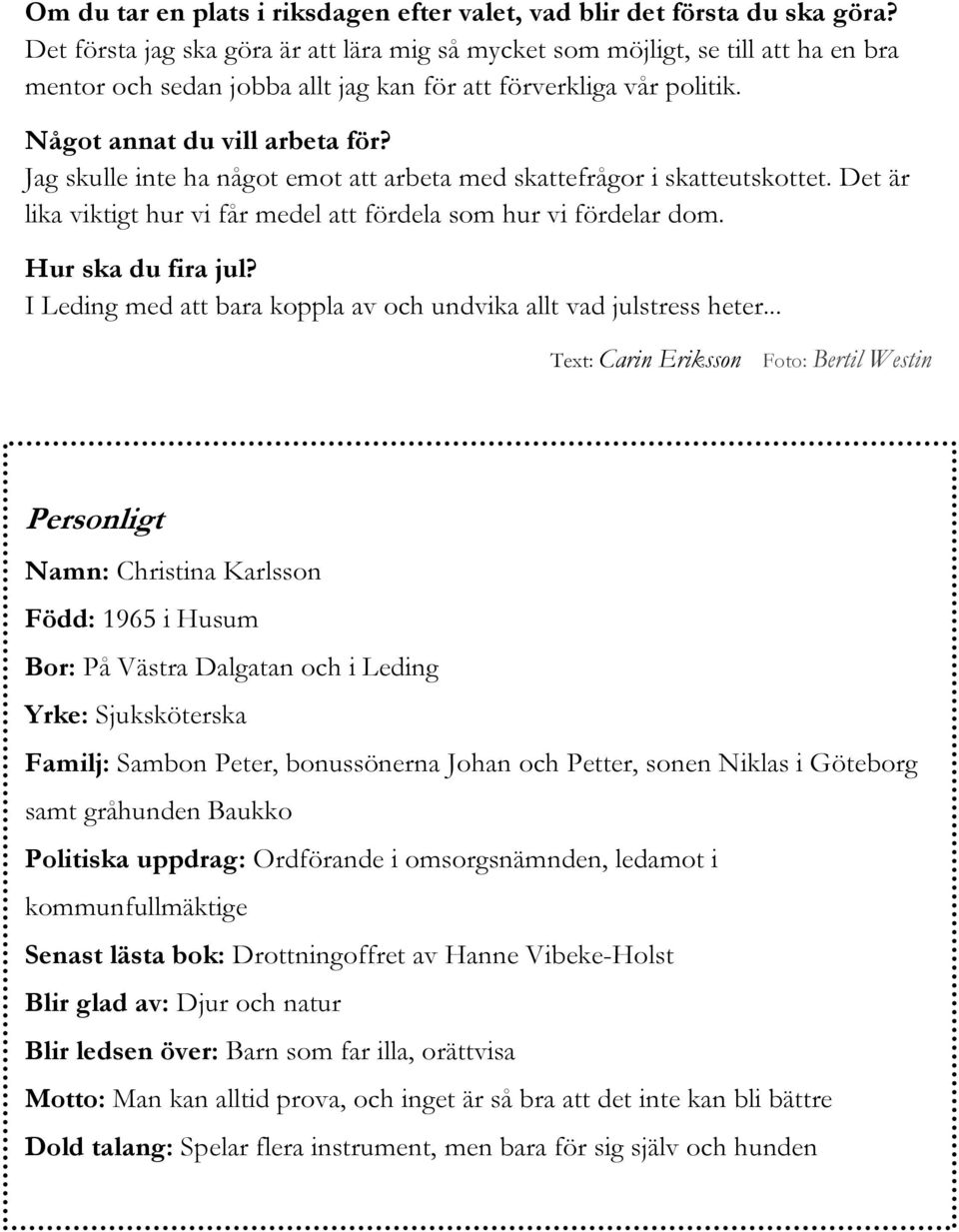 Jag skulle inte ha något emot att arbeta med skattefrågor i skatteutskottet. Det är lika viktigt hur vi får medel att fördela som hur vi fördelar dom. Hur ska du fira jul?