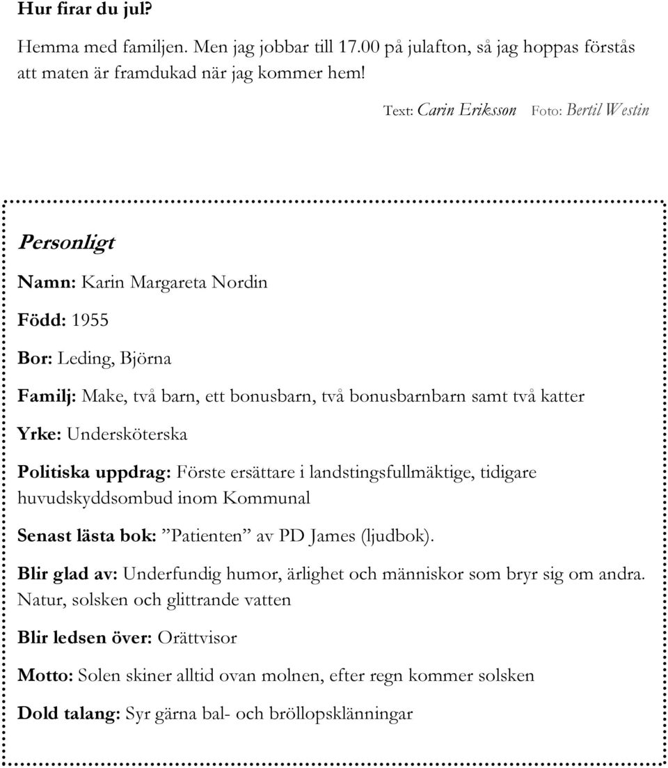 Undersköterska Politiska uppdrag: Förste ersättare i landstingsfullmäktige, tidigare huvudskyddsombud inom Kommunal Senast lästa bok: Patienten av PD James (ljudbok).