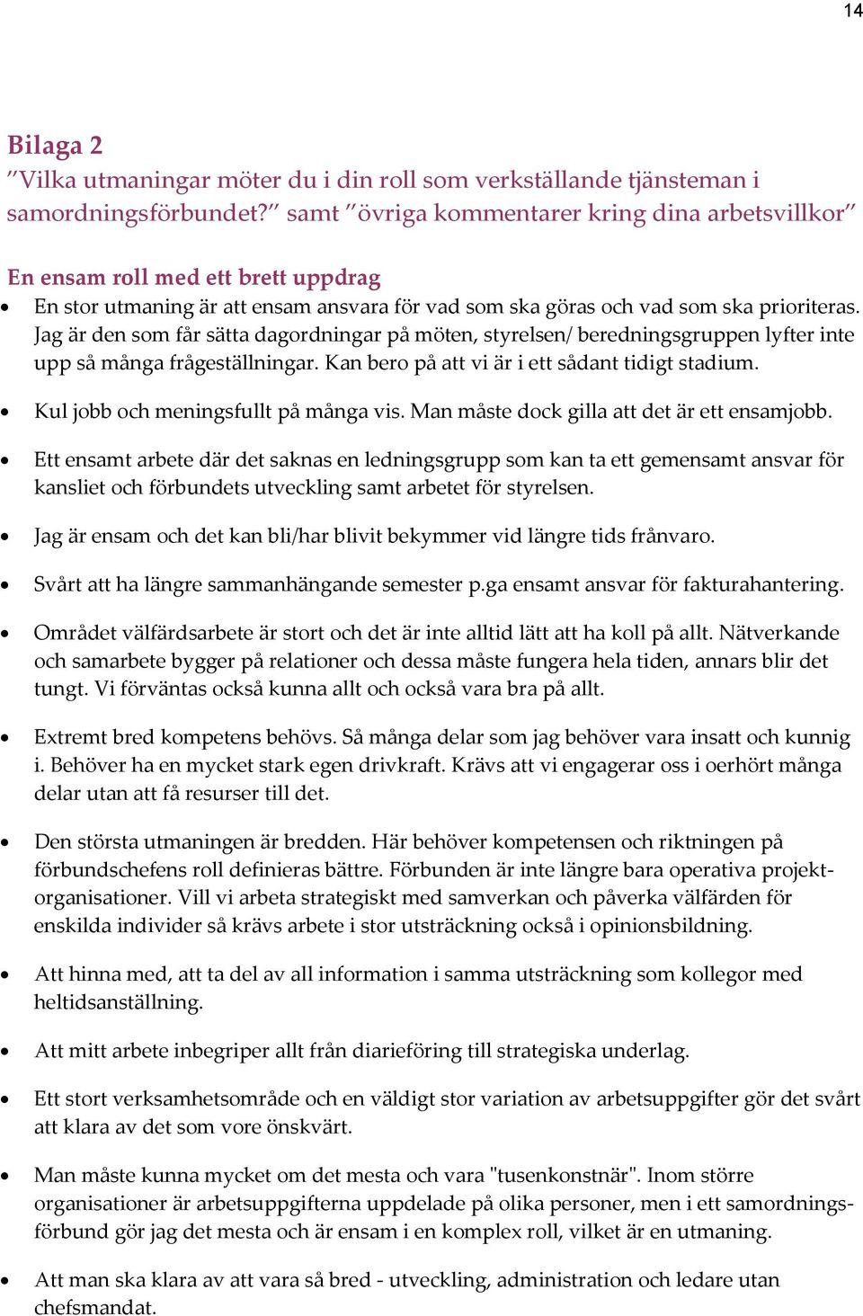 Jag är den som får sätta dagordningar på möten, styrelsen/ beredningsgruppen lyfter inte upp så många frågeställningar. Kan bero på att vi är i ett sådant tidigt stadium.