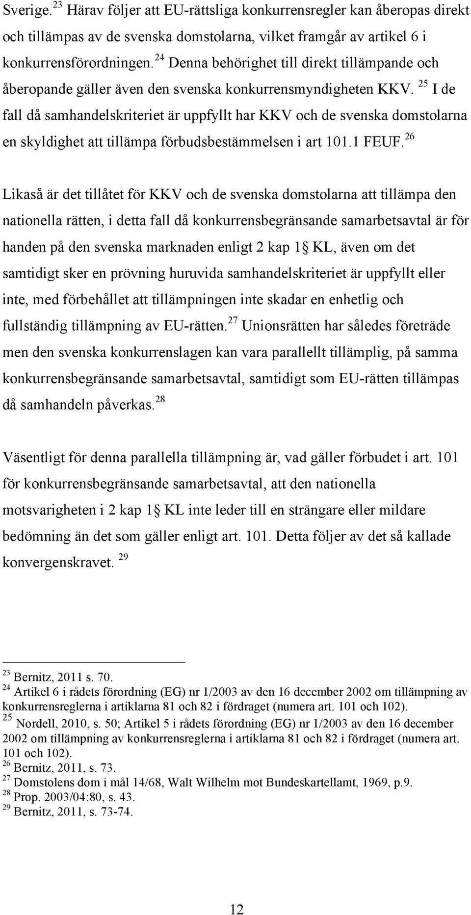 25 I de fall då samhandelskriteriet är uppfyllt har KKV och de svenska domstolarna en skyldighet att tillämpa förbudsbestämmelsen i art 101.1 FEUF.