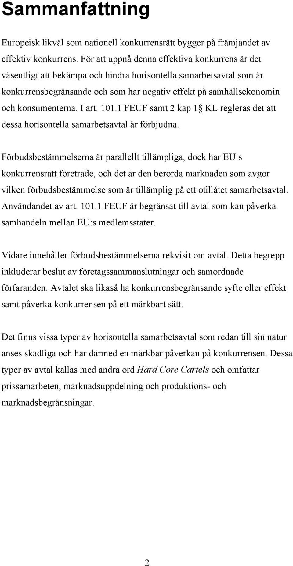 konsumenterna. I art. 101.1 FEUF samt 2 kap 1 KL regleras det att dessa horisontella samarbetsavtal är förbjudna.