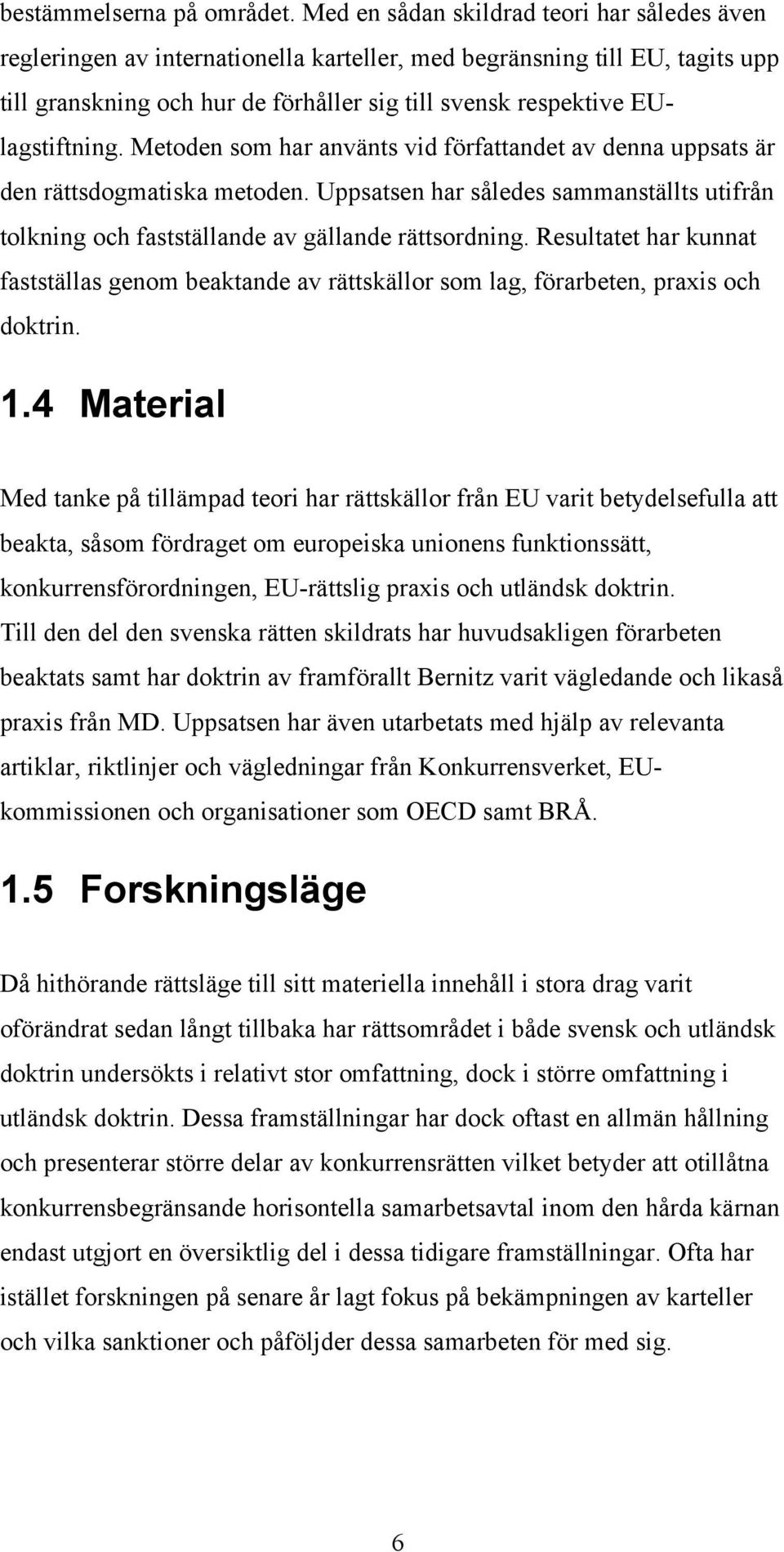 EUlagstiftning. Metoden som har använts vid författandet av denna uppsats är den rättsdogmatiska metoden.