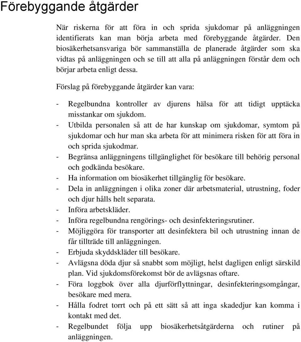 Förslag på förebyggande åtgärder kan vara: - Regelbundna kontroller av djurens hälsa för att tidigt upptäcka misstankar om sjukdom.