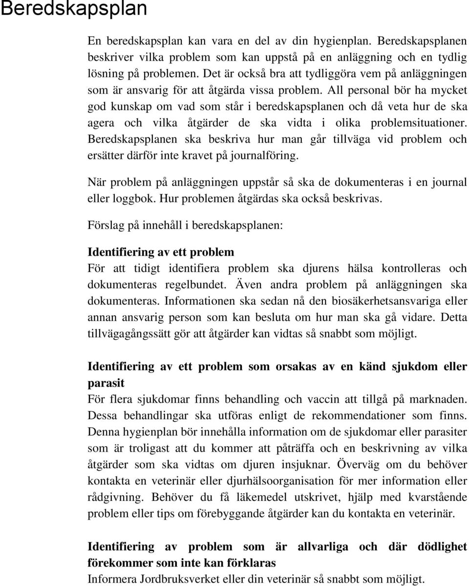 All personal bör ha mycket god kunskap om vad som står i beredskapsplanen och då veta hur de ska agera och vilka åtgärder de ska vidta i olika problemsituationer.