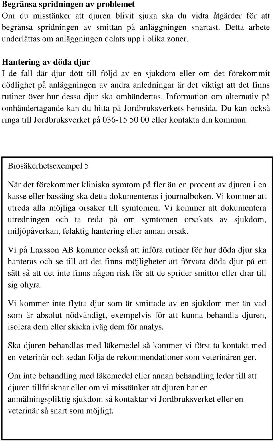 Hantering av döda djur I de fall där djur dött till följd av en sjukdom eller om det förekommit dödlighet på anläggningen av andra anledningar är det viktigt att det finns rutiner över hur dessa djur