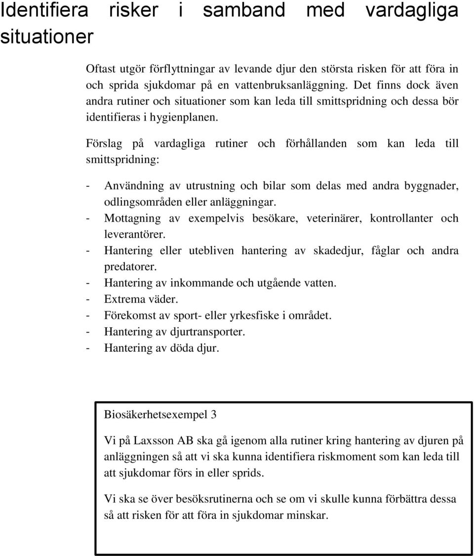 Förslag på vardagliga rutiner och förhållanden som kan leda till smittspridning: - Användning av utrustning och bilar som delas med andra byggnader, odlingsområden eller anläggningar.