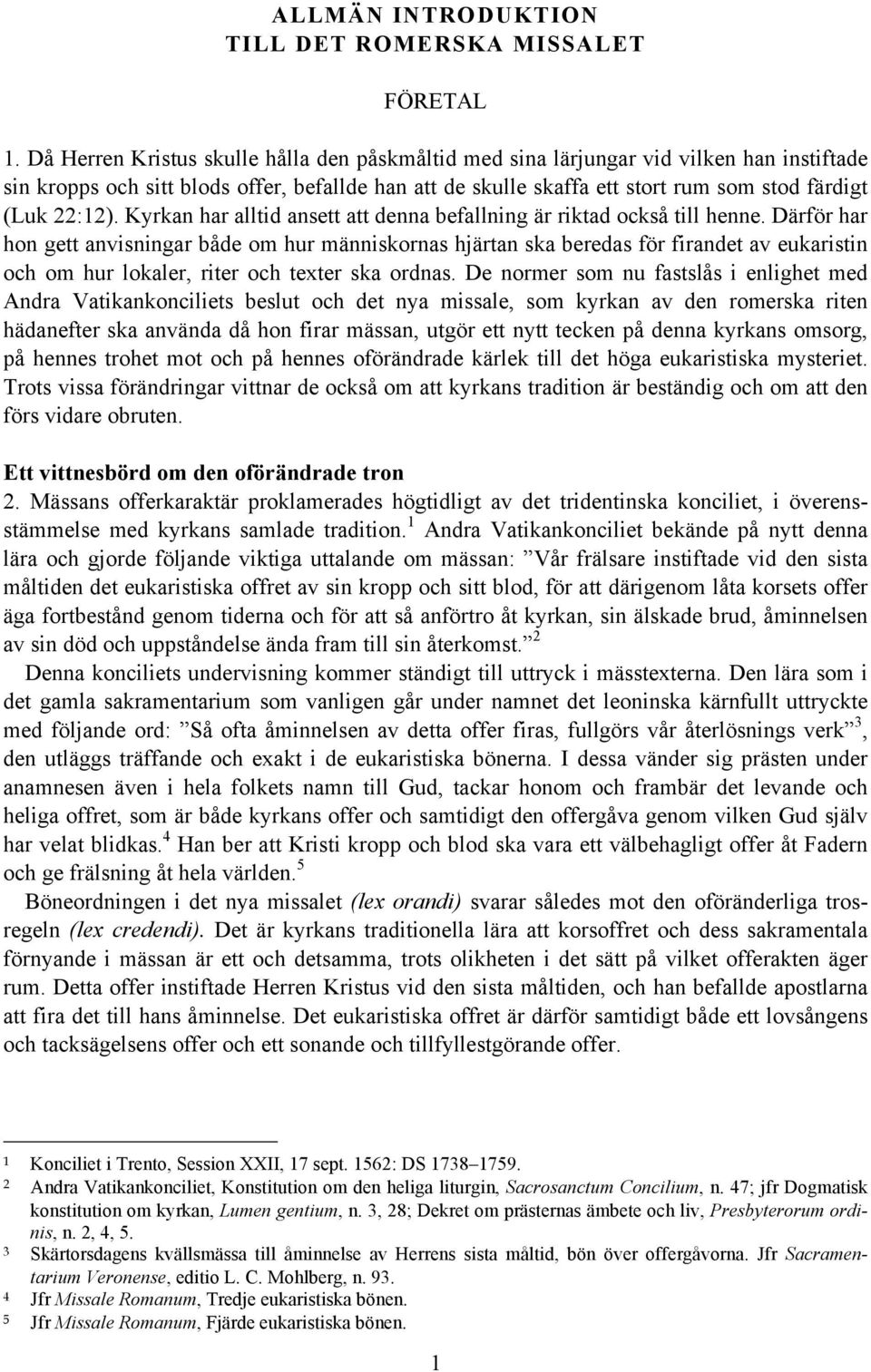 22:12). Kyrkan har alltid ansett att denna befallning är riktad också till henne.