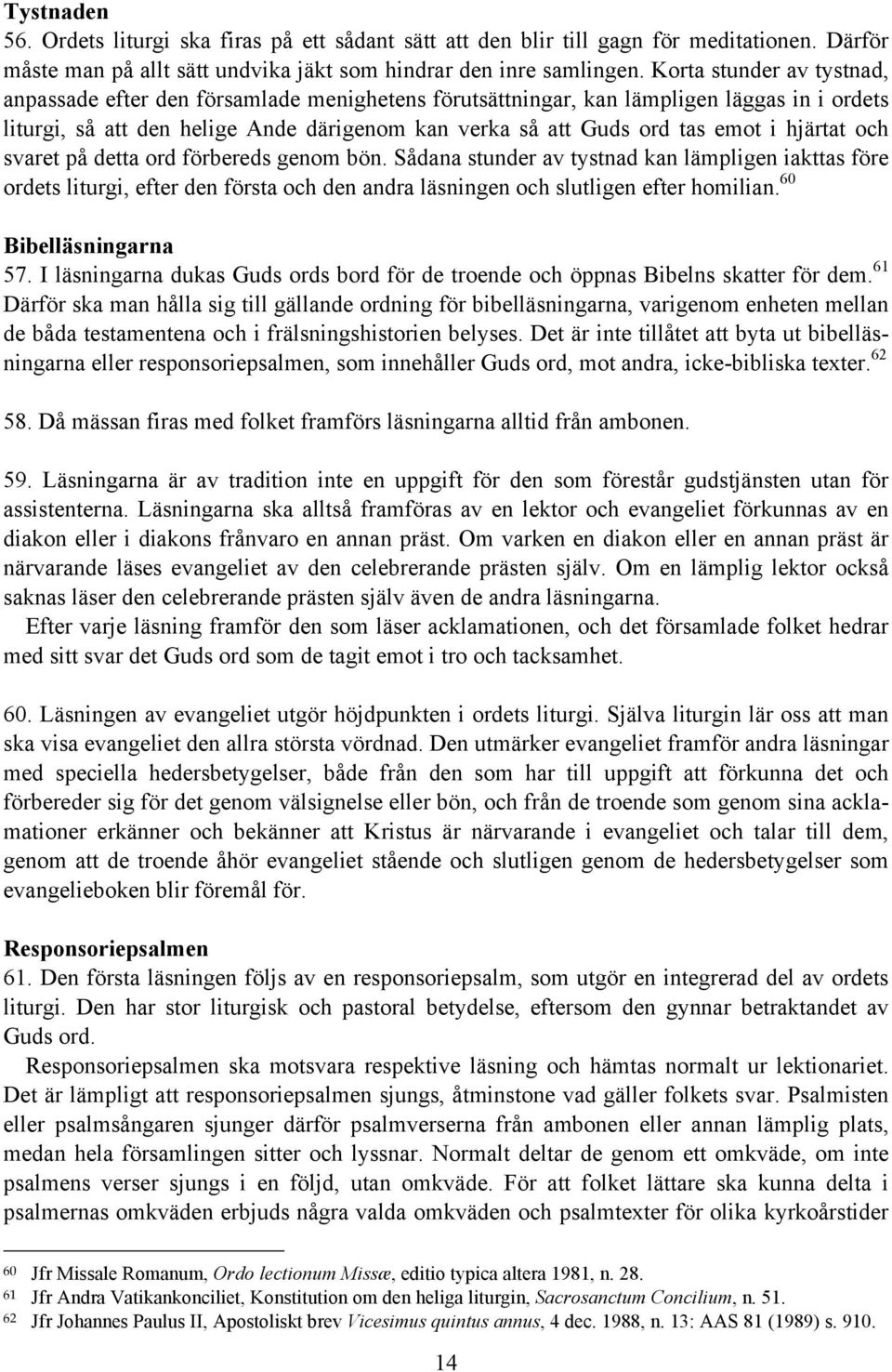 hjärtat och svaret på detta ord förbereds genom bön. Sådana stunder av tystnad kan lämpligen iakttas före ordets liturgi, efter den första och den andra läsningen och slutligen efter homilian.