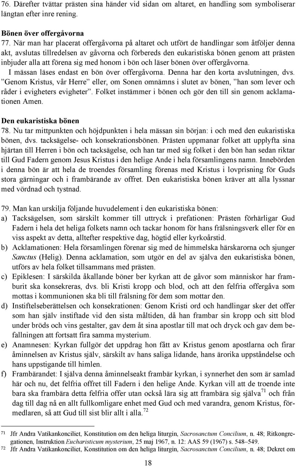 förena sig med honom i bön och läser bönen över offergåvorna. I mässan läses endast en bön över offergåvorna. Denna har den korta avslutningen, dvs.