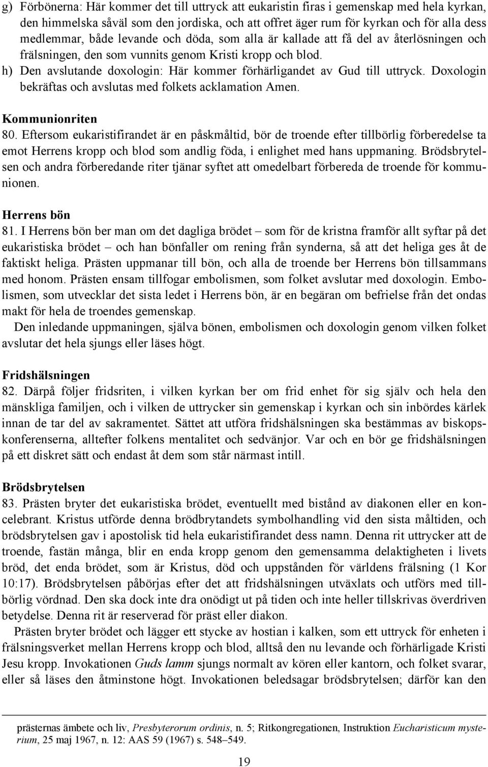 h) Den avslutande doxologin: Här kommer förhärligandet av Gud till uttryck. Doxologin bekräftas och avslutas med folkets acklamation Amen. Kommunionriten 80.