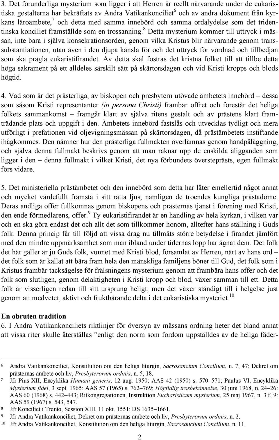 8 Detta mysterium kommer till uttryck i mässan, inte bara i själva konsekrationsorden, genom vilka Kristus blir närvarande genom transsubstantiationen, utan även i den djupa känsla för och det