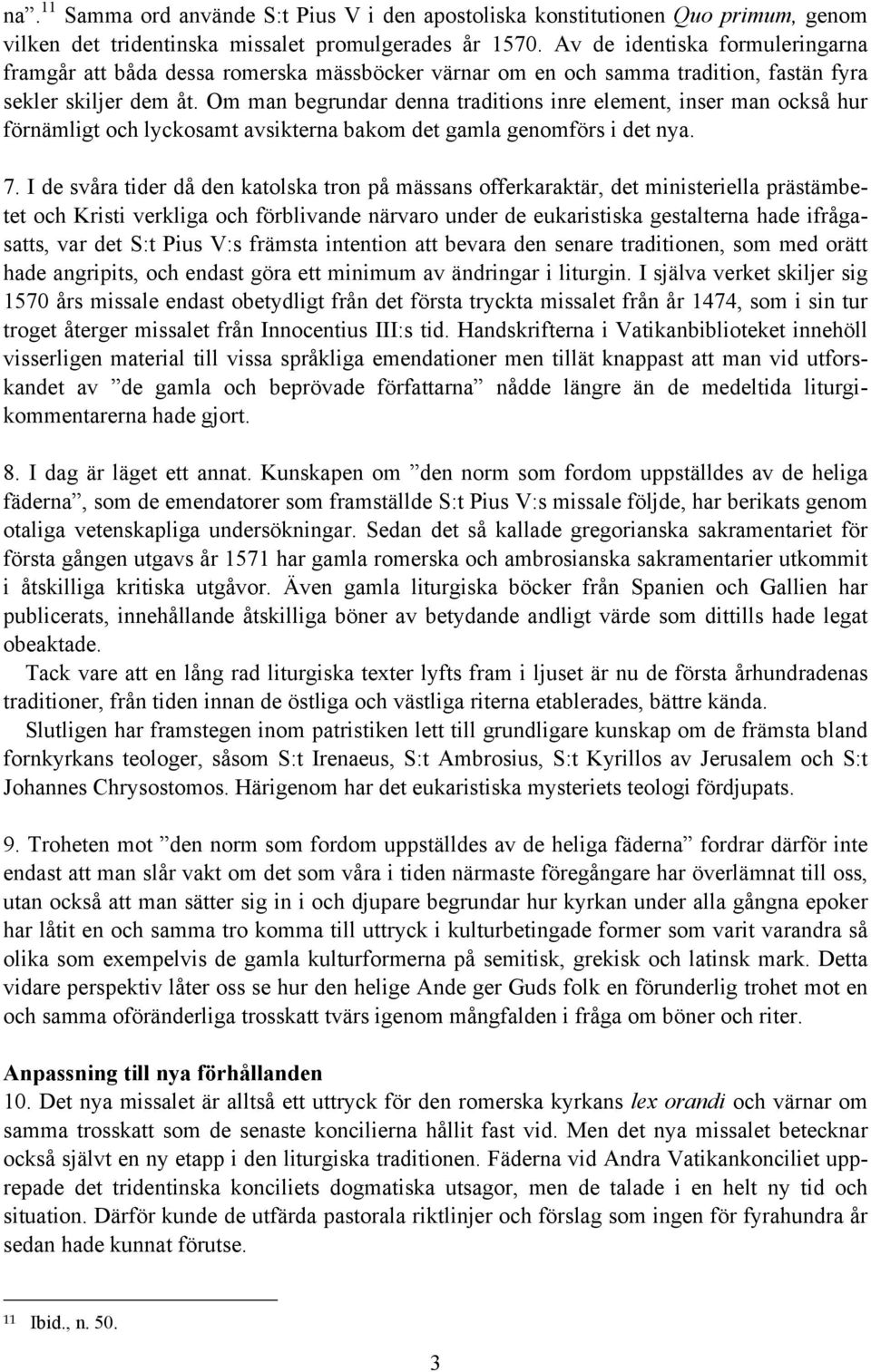 Om man begrundar denna traditions inre element, inser man också hur förnämligt och lyckosamt avsikterna bakom det gamla genomförs i det nya. 7.