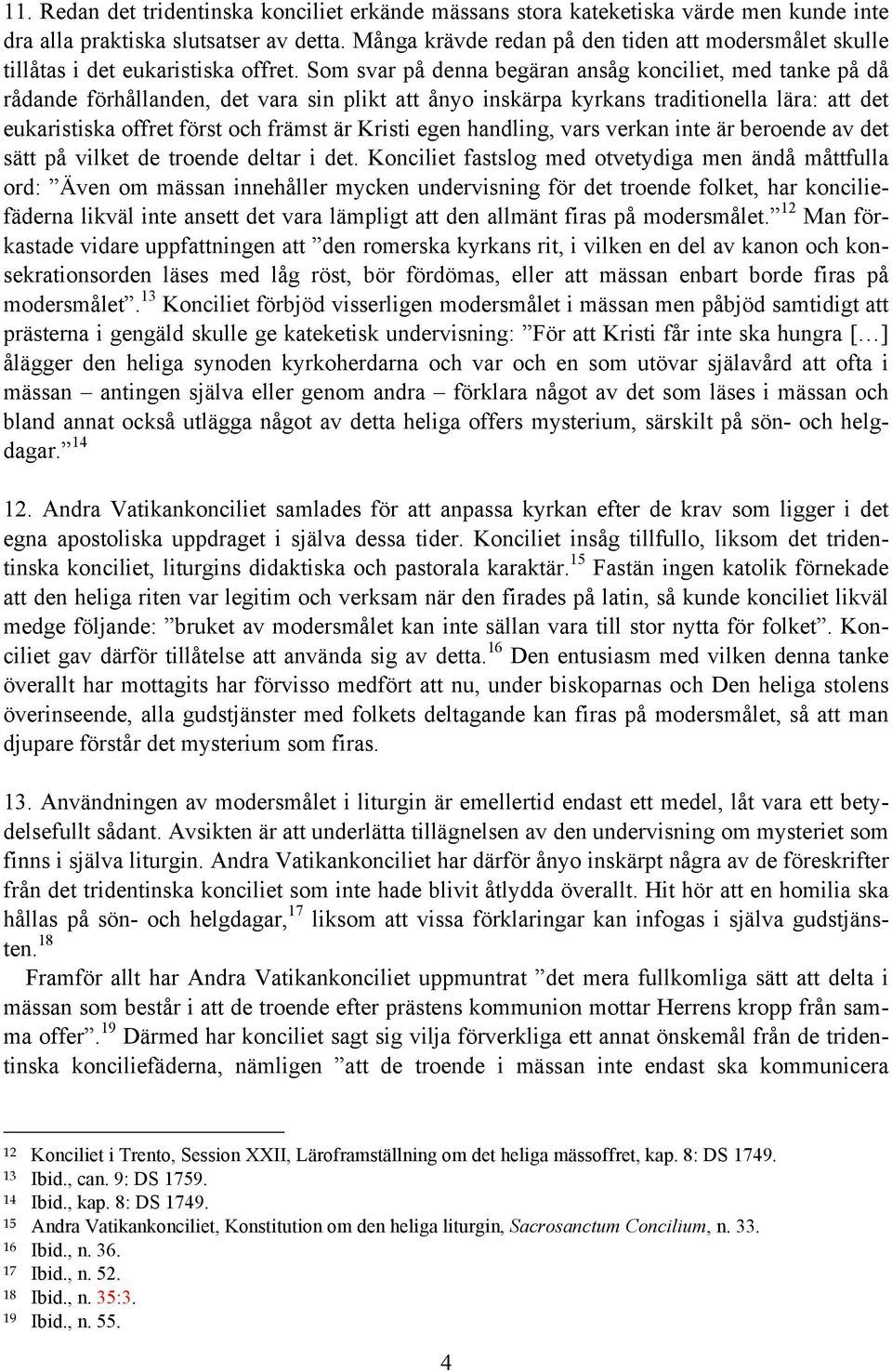 Som svar på denna begäran ansåg konciliet, med tanke på då rådande förhållanden, det vara sin plikt att ånyo inskärpa kyrkans traditionella lära: att det eukaristiska offret först och främst är