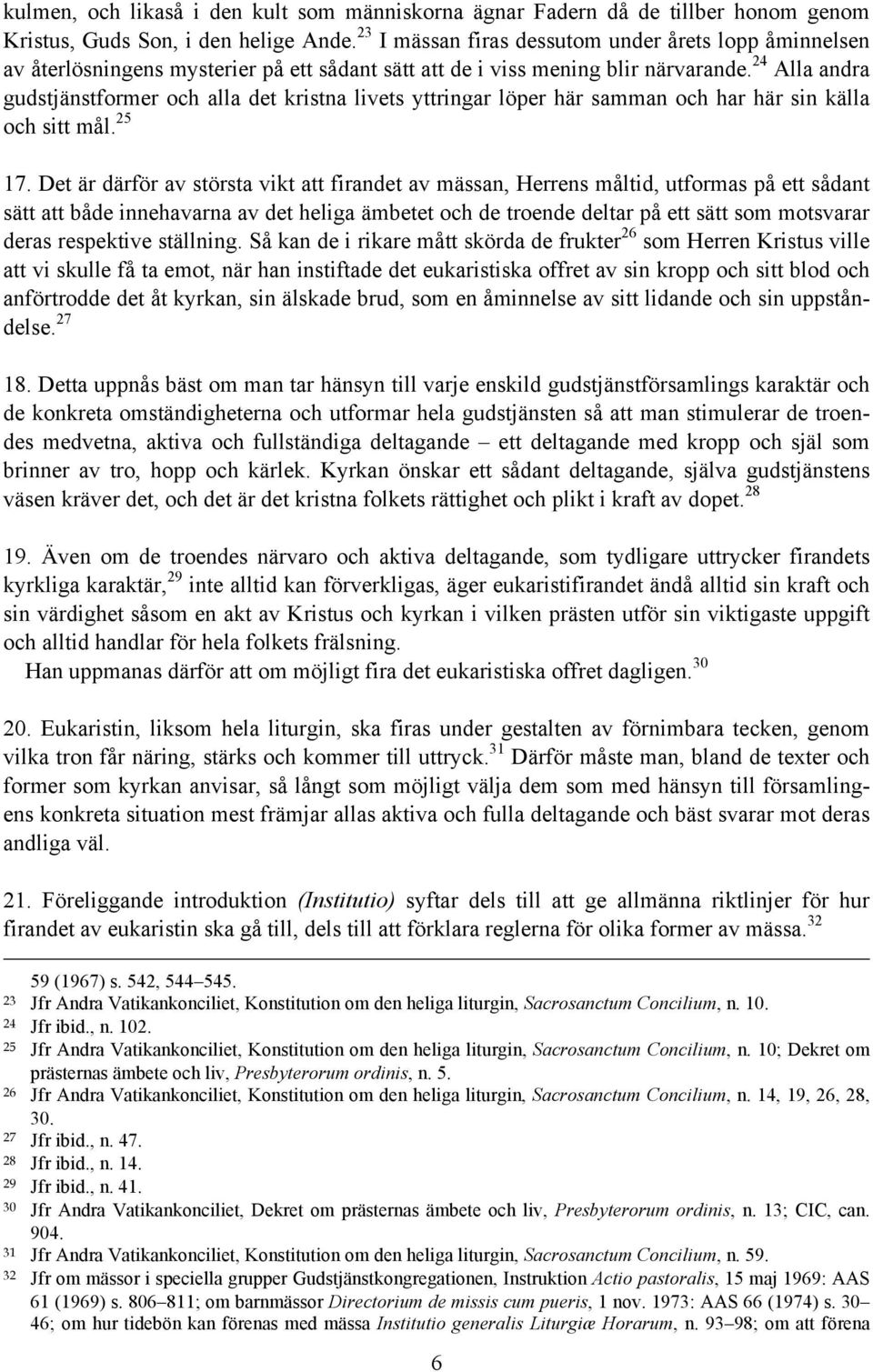 24 Alla andra gudstjänstformer och alla det kristna livets yttringar löper här samman och har här sin källa och sitt mål. 25 17.