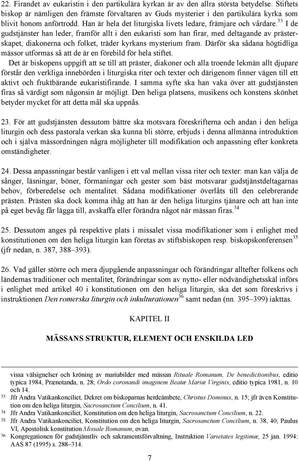 33 I de gudstjänster han leder, framför allt i den eukaristi som han firar, med deltagande av prästerskapet, diakonerna och folket, träder kyrkans mysterium fram.