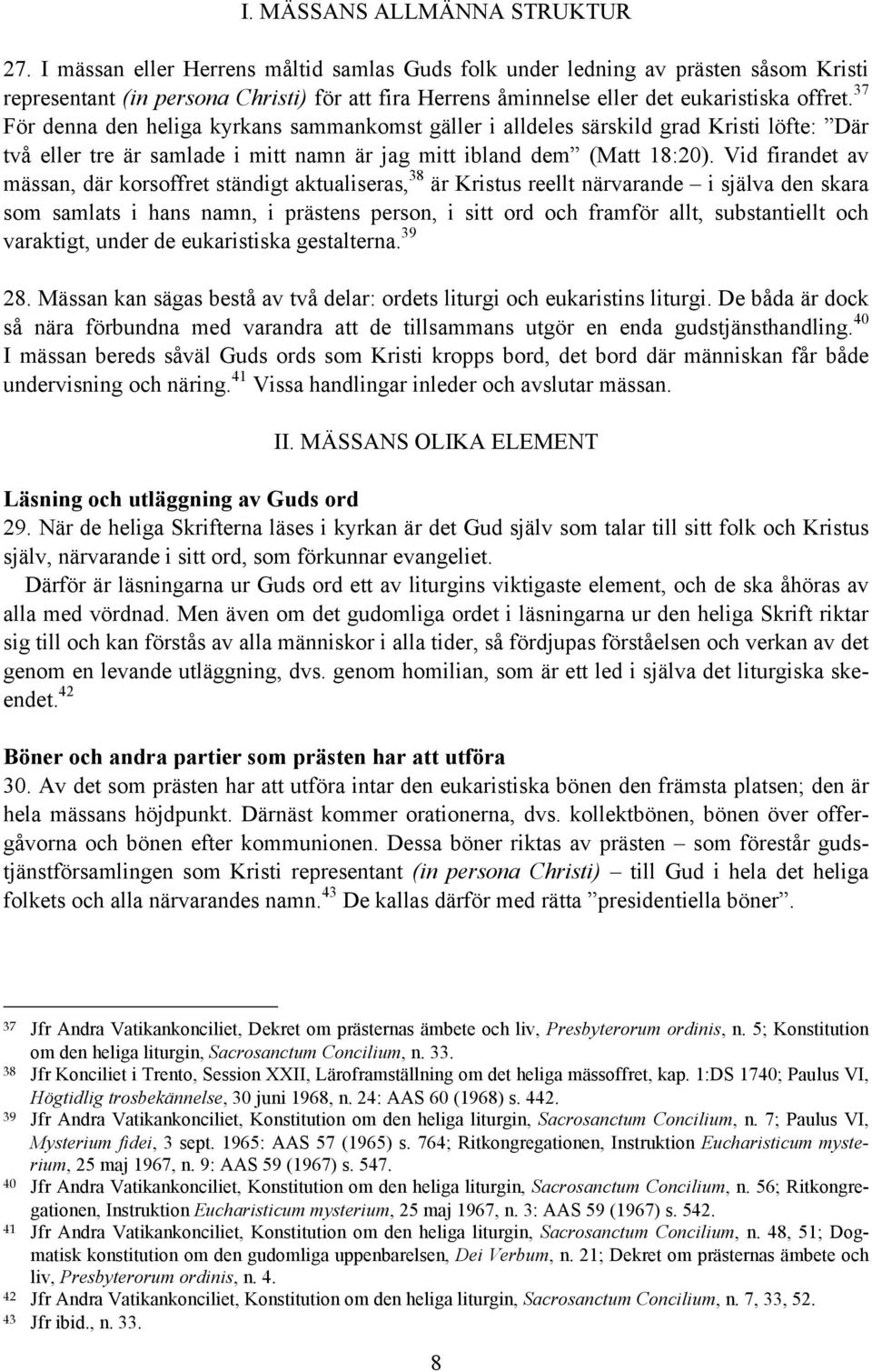 37 För denna den heliga kyrkans sammankomst gäller i alldeles särskild grad Kristi löfte: Där två eller tre är samlade i mitt namn är jag mitt ibland dem (Matt 18:20).