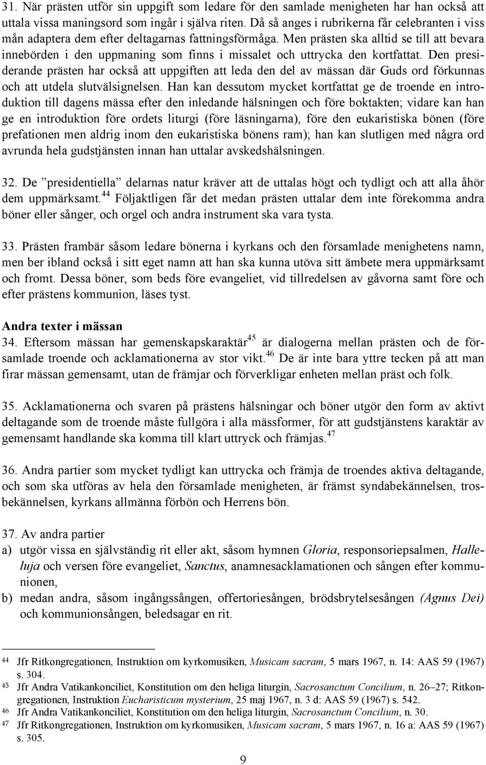 Men prästen ska alltid se till att bevara innebörden i den uppmaning som finns i missalet och uttrycka den kortfattat.