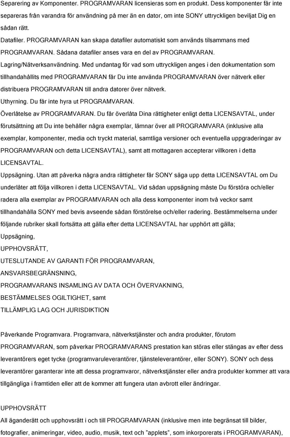 PROGRAMVARAN kan skapa datafiler automatiskt som används tilsammans med PROGRAMVARAN. Sådana datafiler anses vara en del av PROGRAMVARAN. Lagring/Nätverksanvändning.