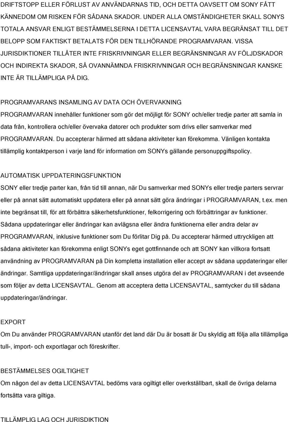 VISSA JURISDIKTIONER TILLÅTER INTE FRISKRIVNINGAR ELLER BEGRÄNSNINGAR AV FÖLJDSKADOR OCH INDIREKTA SKADOR, SÅ OVANNÄMNDA FRISKRIVNINGAR OCH BEGRÄNSNINGAR KANSKE INTE ÄR TILLÄMPLIGA PÅ DIG.