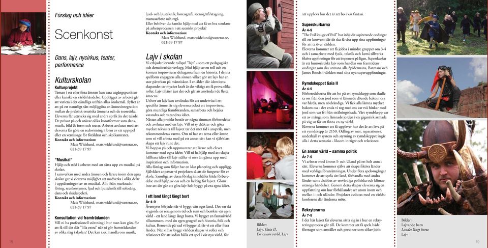 Eleverna får uttrycka sig med andra språk än det talade. De prövar på och utövar olika konstformer som dans, musik, bild & form och teater.