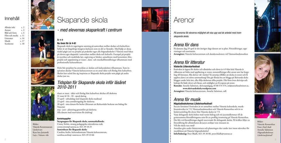 Skapande skola är regeringens satsning på samverkan mellan skolan och kulturlivet. Syftet är att långsiktigt integrera kulturen som en del av lärandet.