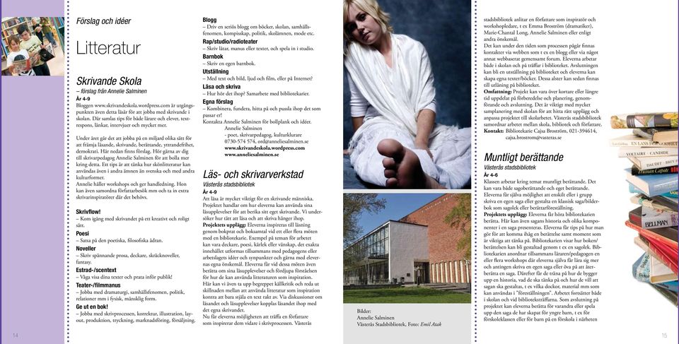 Under året går det att jobba på en miljard olika sätt för att främja läsande, skrivande, berättande, yttrandefrihet, demokrati. Här nedan finns förslag.
