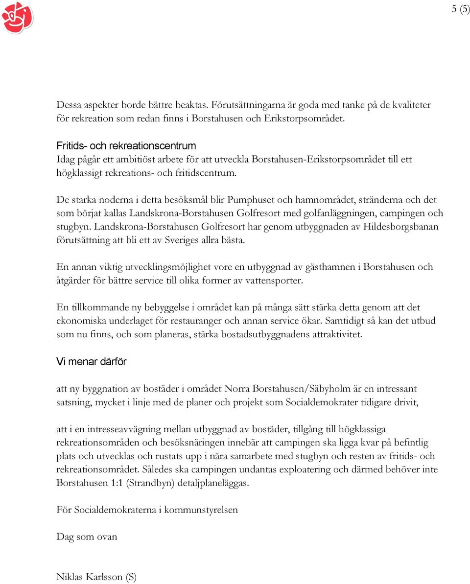 De starka noderna i detta besöksmål blir Pumphuset och hamnområdet, stränderna och det som börjat kallas Landskrona-Borstahusen Golfresort med golfanläggningen, campingen och stugbyn.