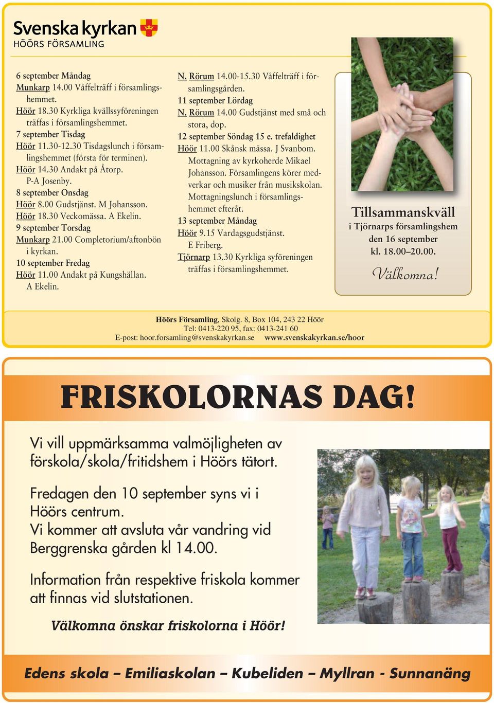 9 september Torsdag Munkarp 21.00 Completorium/aftonbön i kyrkan. 10 september Fredag Höör 11.00 Andakt på Kungshällan. A Ekelin. N. Rörum 14.00-15.30 Våffelträff i församlingsgården.