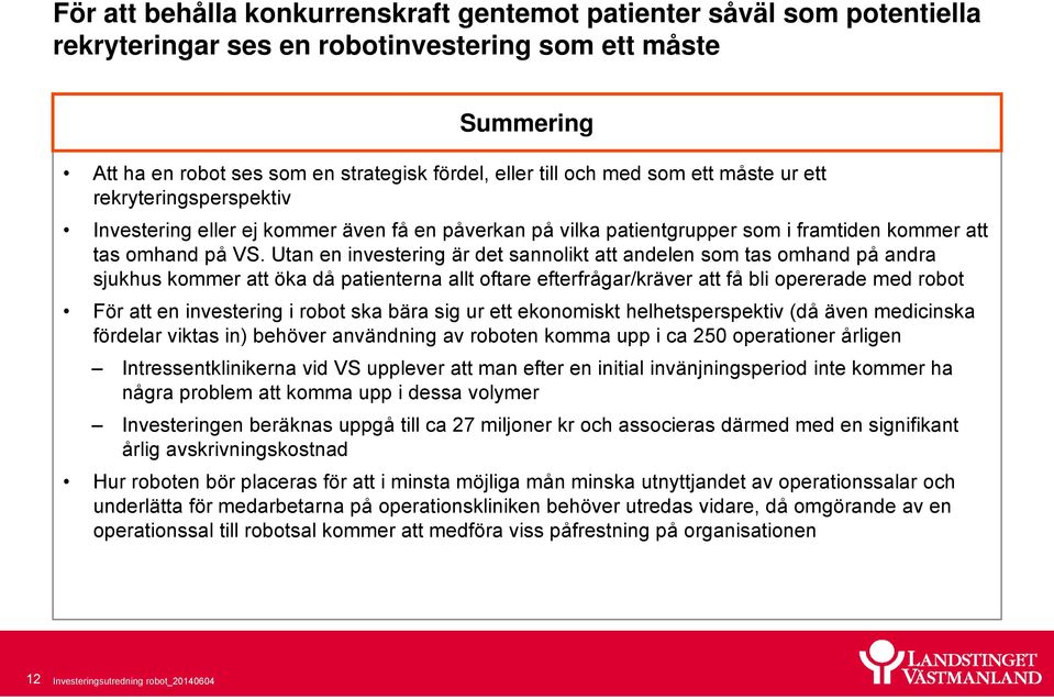 Utan en investering är det sannolikt att andelen som tas omhand på andra sjukhus kommer att öka då patienterna allt oftare efterfrågar/kräver att få bli opererade med robot För att en investering i